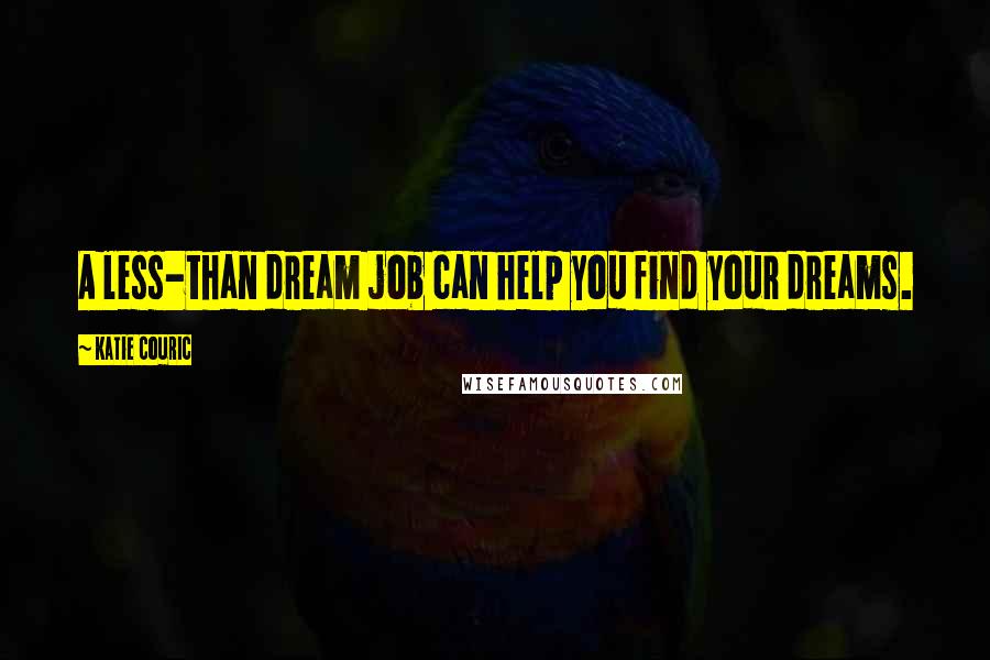 Katie Couric Quotes: A less-than dream job can help you find your dreams.