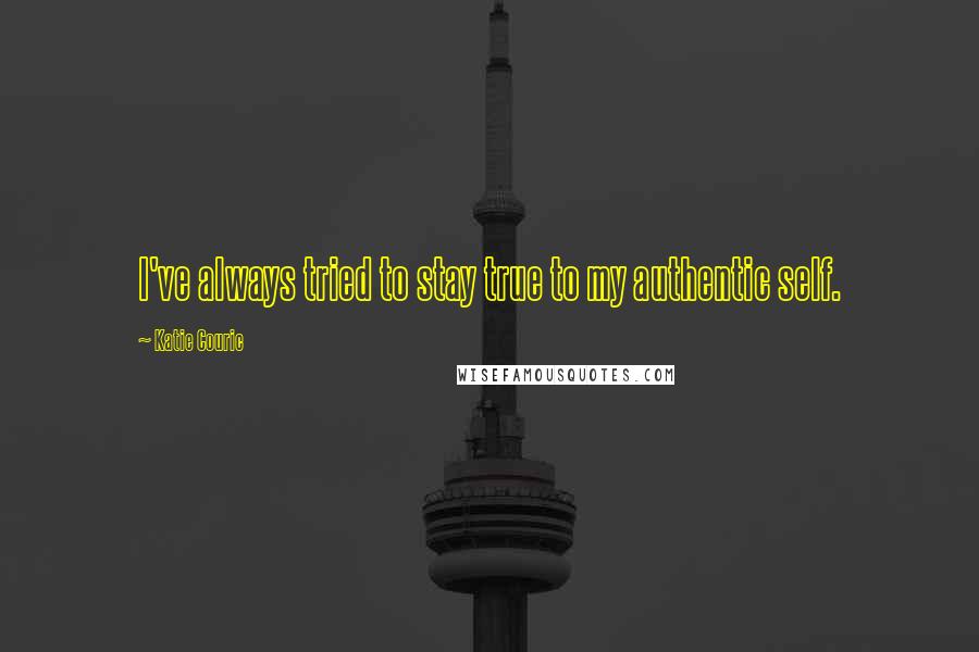 Katie Couric Quotes: I've always tried to stay true to my authentic self.