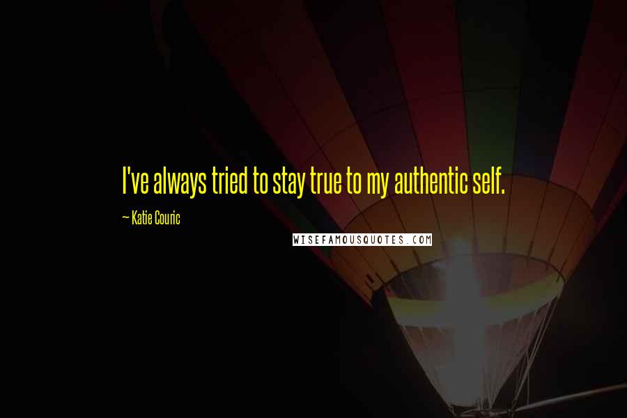 Katie Couric Quotes: I've always tried to stay true to my authentic self.