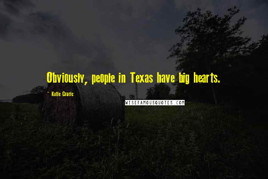 Katie Couric Quotes: Obviously, people in Texas have big hearts.