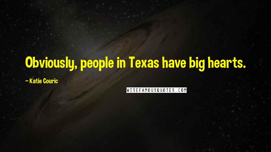 Katie Couric Quotes: Obviously, people in Texas have big hearts.