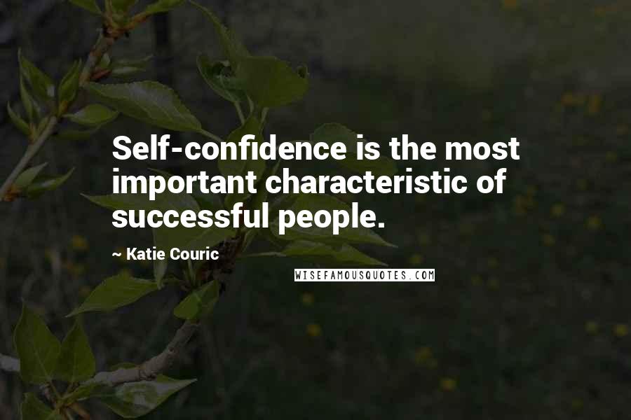 Katie Couric Quotes: Self-confidence is the most important characteristic of successful people.