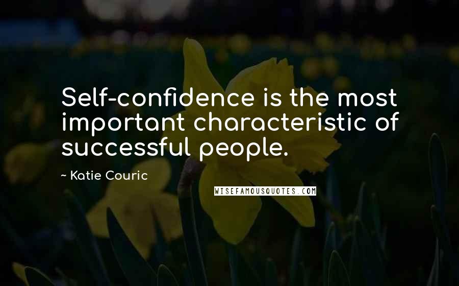 Katie Couric Quotes: Self-confidence is the most important characteristic of successful people.