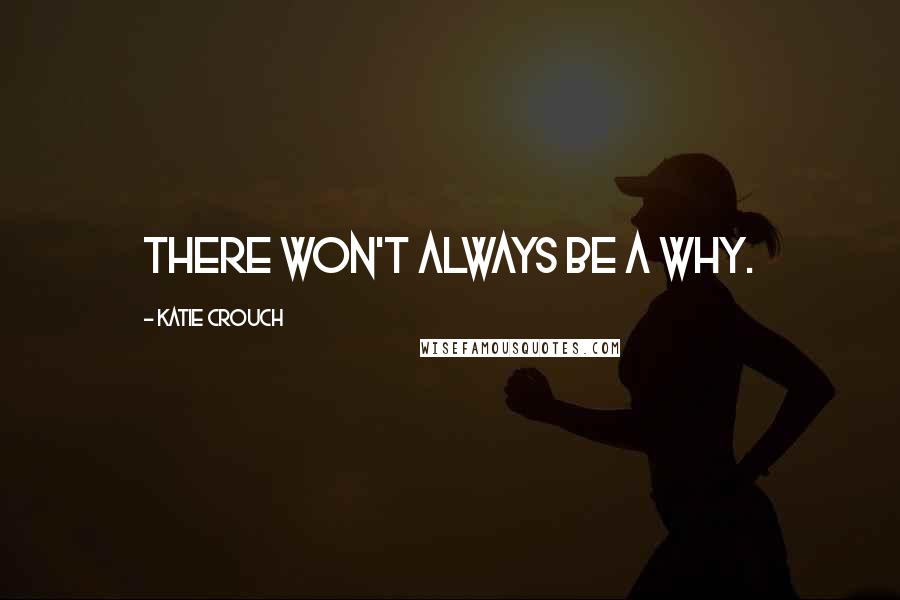 Katie Crouch Quotes: There won't always be a why.