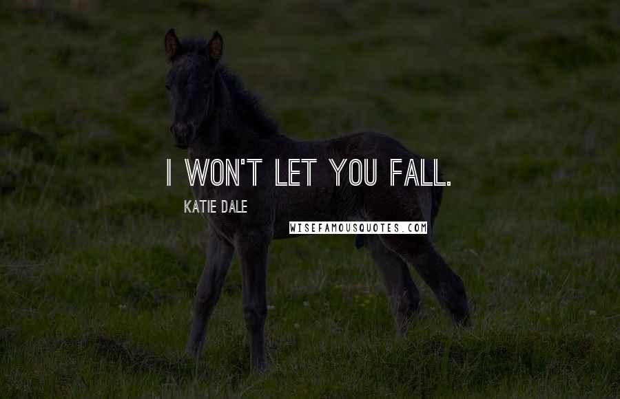 Katie Dale Quotes: I won't let you fall.