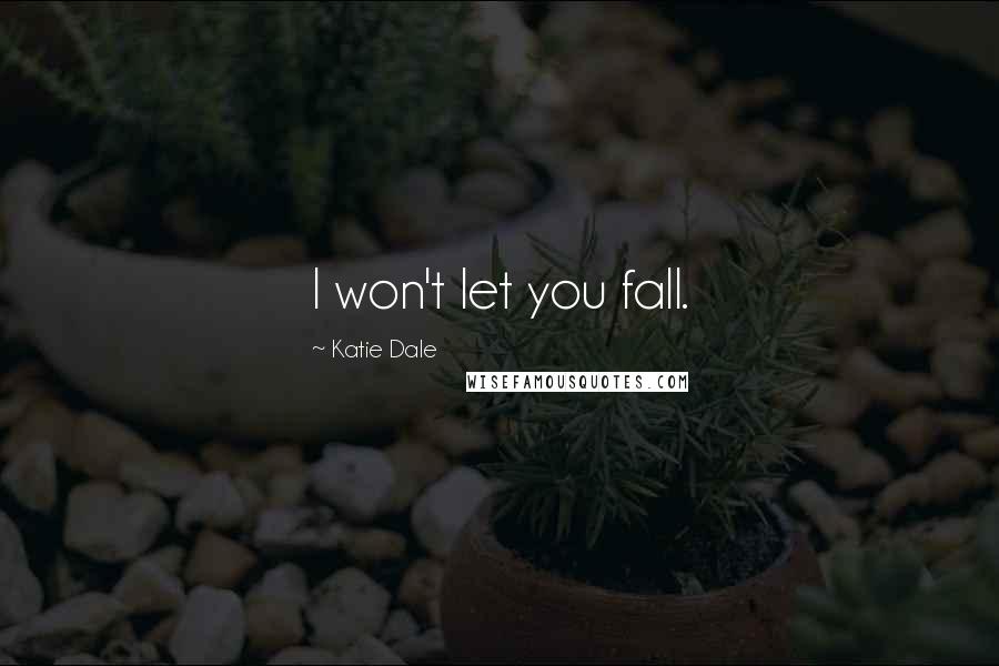 Katie Dale Quotes: I won't let you fall.