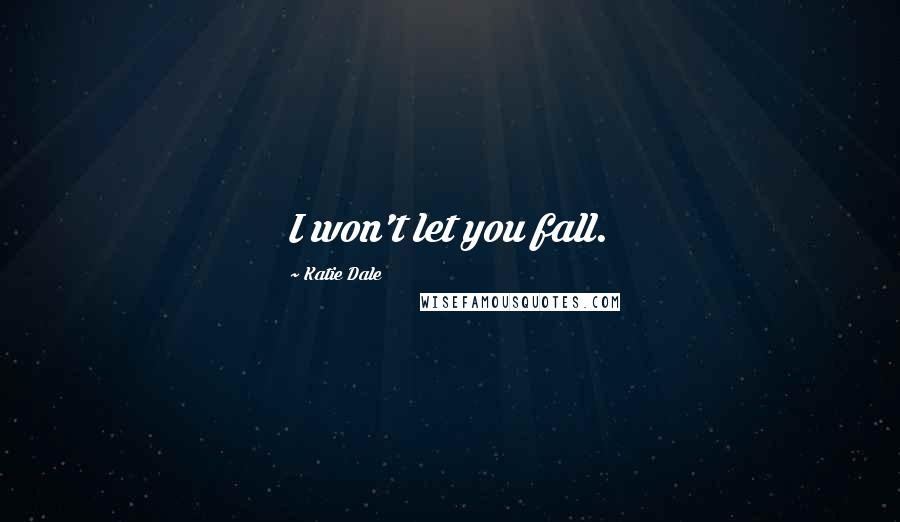 Katie Dale Quotes: I won't let you fall.