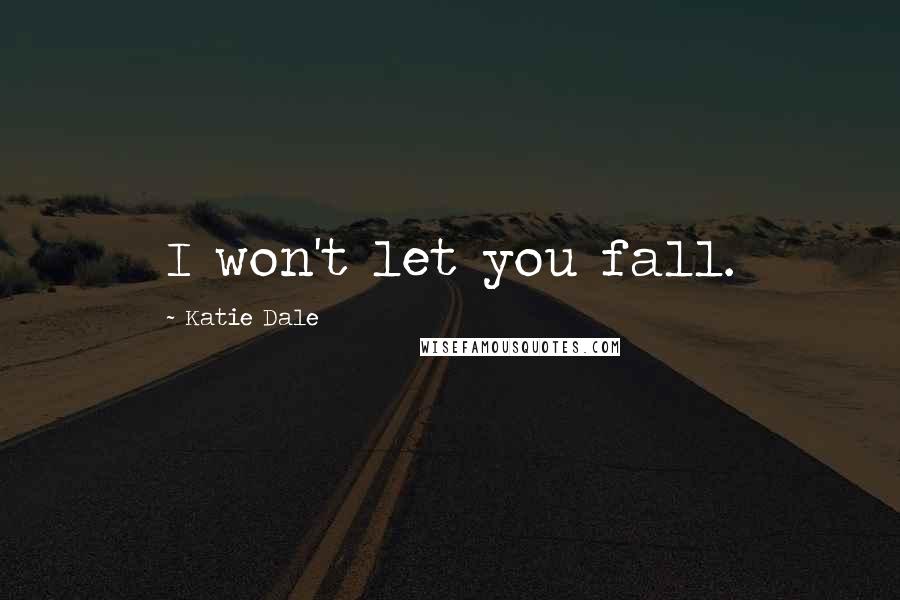 Katie Dale Quotes: I won't let you fall.