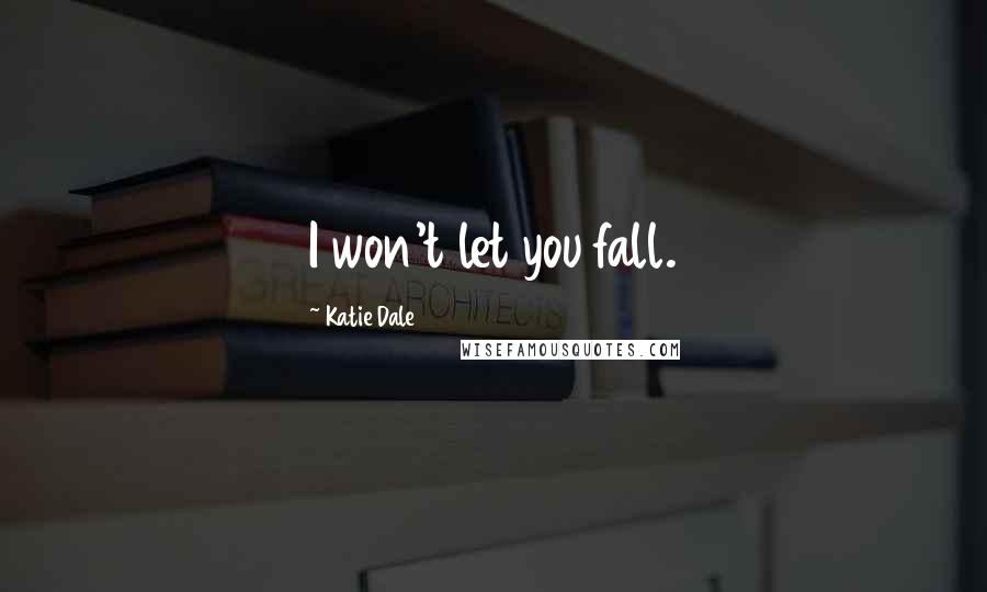 Katie Dale Quotes: I won't let you fall.