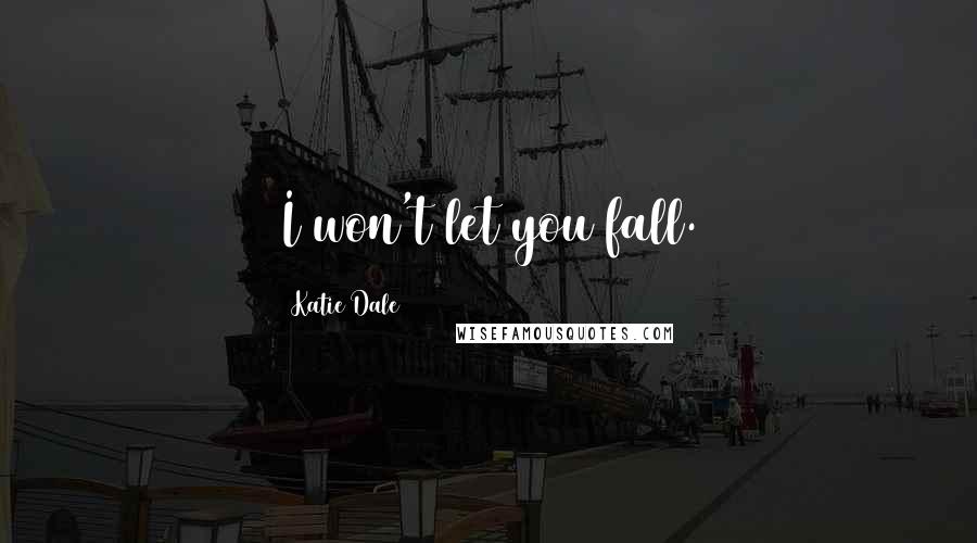 Katie Dale Quotes: I won't let you fall.