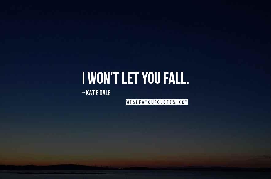 Katie Dale Quotes: I won't let you fall.