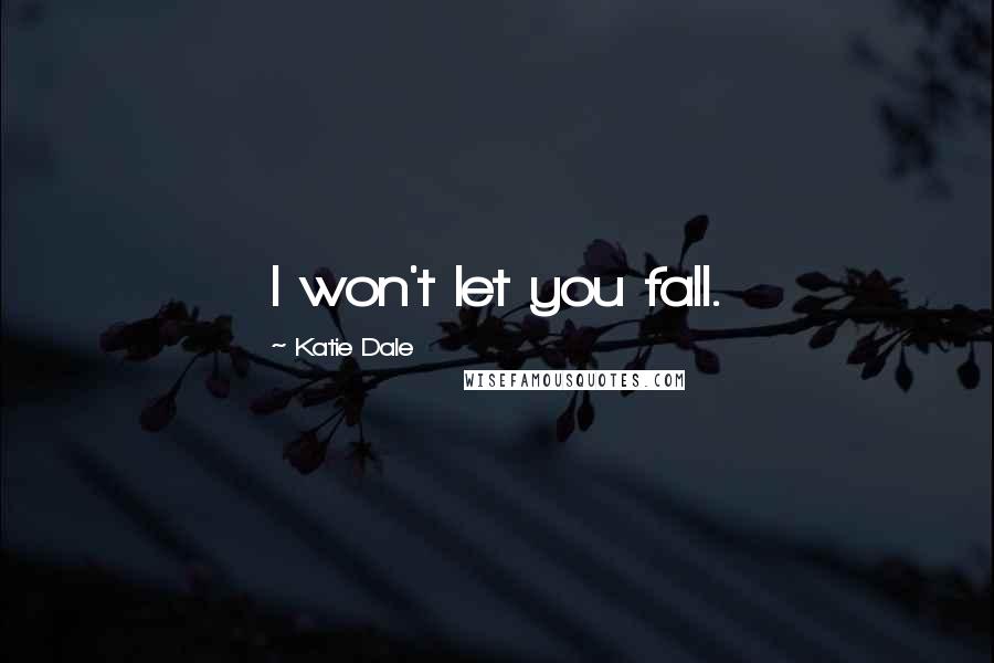 Katie Dale Quotes: I won't let you fall.