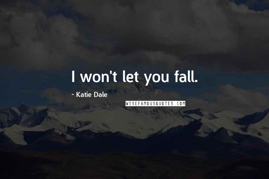 Katie Dale Quotes: I won't let you fall.