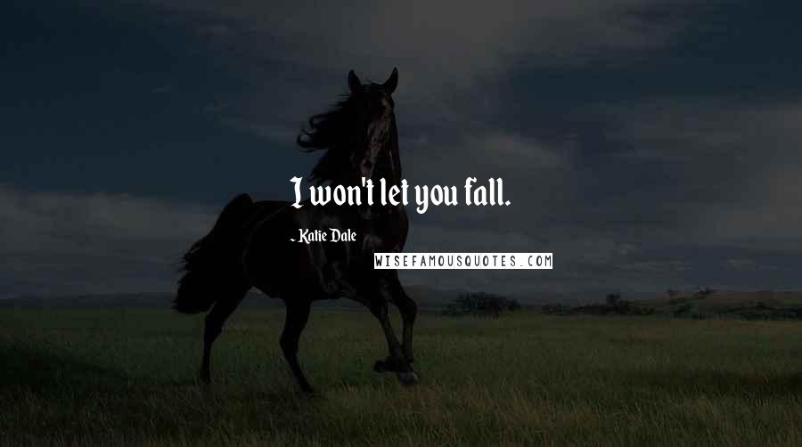 Katie Dale Quotes: I won't let you fall.