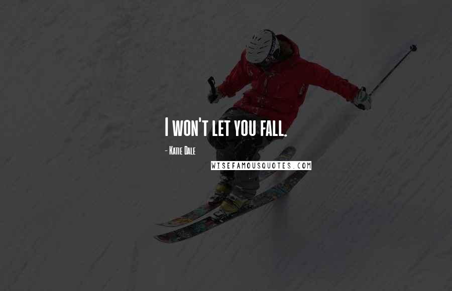 Katie Dale Quotes: I won't let you fall.