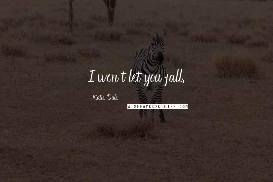 Katie Dale Quotes: I won't let you fall.