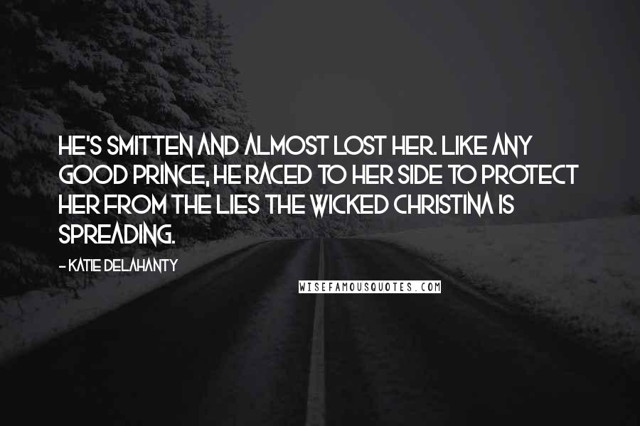 Katie Delahanty Quotes: He's smitten and almost lost her. Like any good prince, he raced to her side to protect her from the lies the wicked Christina is spreading.