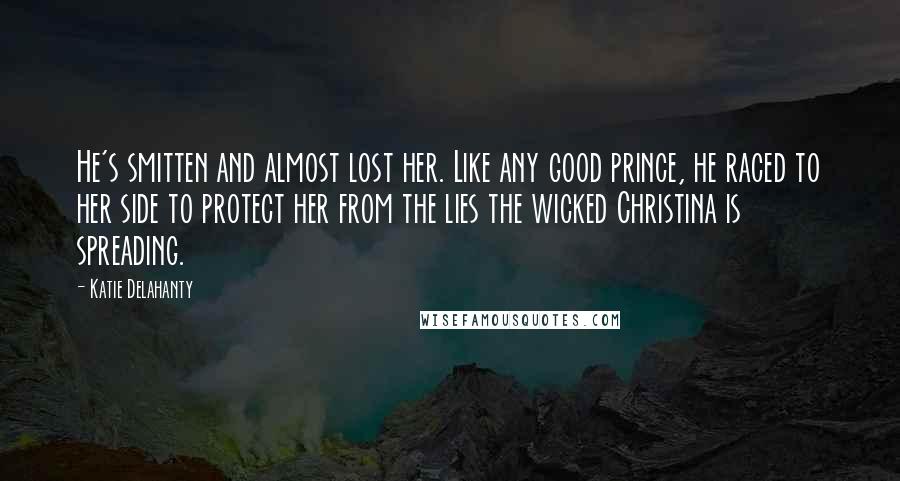 Katie Delahanty Quotes: He's smitten and almost lost her. Like any good prince, he raced to her side to protect her from the lies the wicked Christina is spreading.