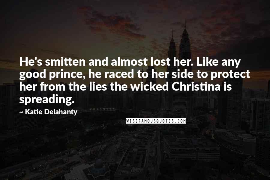Katie Delahanty Quotes: He's smitten and almost lost her. Like any good prince, he raced to her side to protect her from the lies the wicked Christina is spreading.