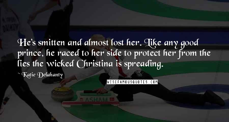 Katie Delahanty Quotes: He's smitten and almost lost her. Like any good prince, he raced to her side to protect her from the lies the wicked Christina is spreading.