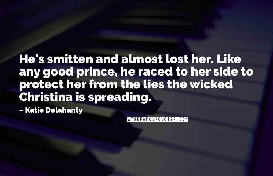 Katie Delahanty Quotes: He's smitten and almost lost her. Like any good prince, he raced to her side to protect her from the lies the wicked Christina is spreading.