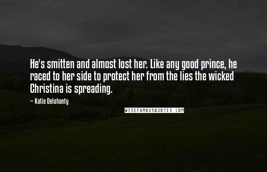 Katie Delahanty Quotes: He's smitten and almost lost her. Like any good prince, he raced to her side to protect her from the lies the wicked Christina is spreading.