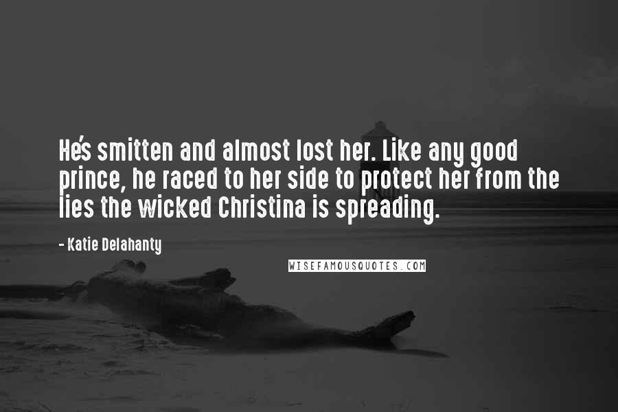 Katie Delahanty Quotes: He's smitten and almost lost her. Like any good prince, he raced to her side to protect her from the lies the wicked Christina is spreading.