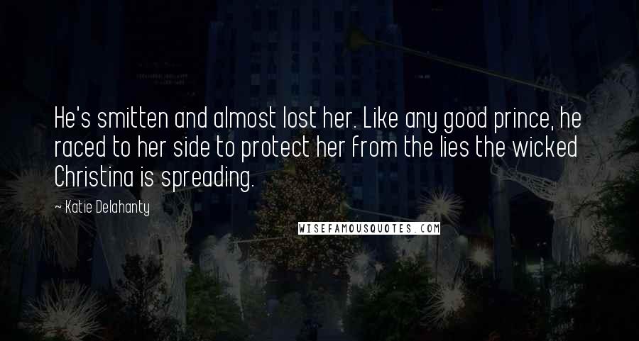 Katie Delahanty Quotes: He's smitten and almost lost her. Like any good prince, he raced to her side to protect her from the lies the wicked Christina is spreading.