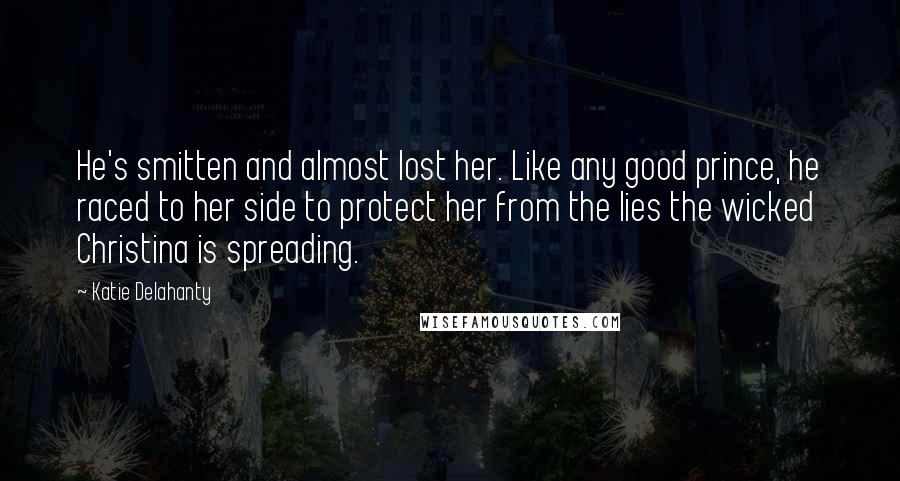 Katie Delahanty Quotes: He's smitten and almost lost her. Like any good prince, he raced to her side to protect her from the lies the wicked Christina is spreading.