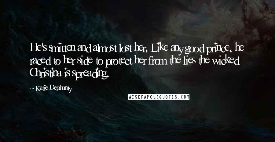 Katie Delahanty Quotes: He's smitten and almost lost her. Like any good prince, he raced to her side to protect her from the lies the wicked Christina is spreading.