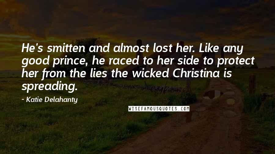 Katie Delahanty Quotes: He's smitten and almost lost her. Like any good prince, he raced to her side to protect her from the lies the wicked Christina is spreading.