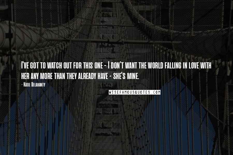 Katie Delahanty Quotes: I've got to watch out for this one - I don't want the world falling in love with her any more than they already have - she's mine.