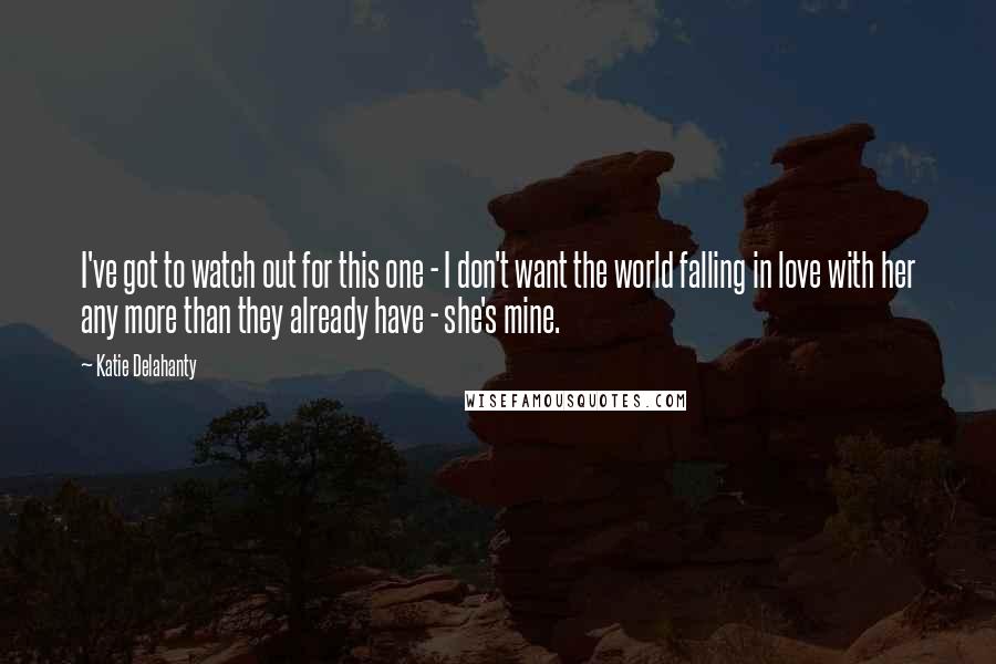 Katie Delahanty Quotes: I've got to watch out for this one - I don't want the world falling in love with her any more than they already have - she's mine.