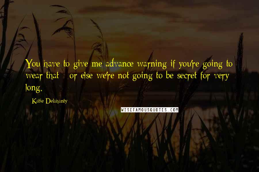 Katie Delahanty Quotes: You have to give me advance warning if you're going to wear that - or else we're not going to be secret for very long.