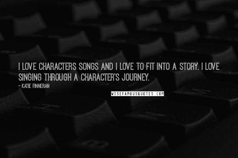 Katie Finneran Quotes: I love characters songs and I love to fit into a story. I love singing through a character's journey.