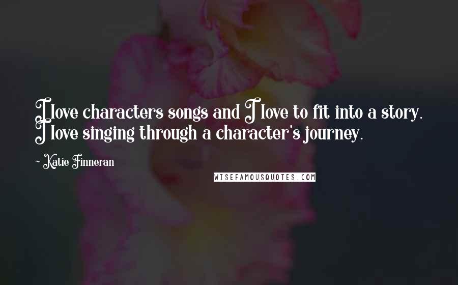 Katie Finneran Quotes: I love characters songs and I love to fit into a story. I love singing through a character's journey.