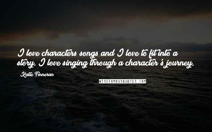 Katie Finneran Quotes: I love characters songs and I love to fit into a story. I love singing through a character's journey.