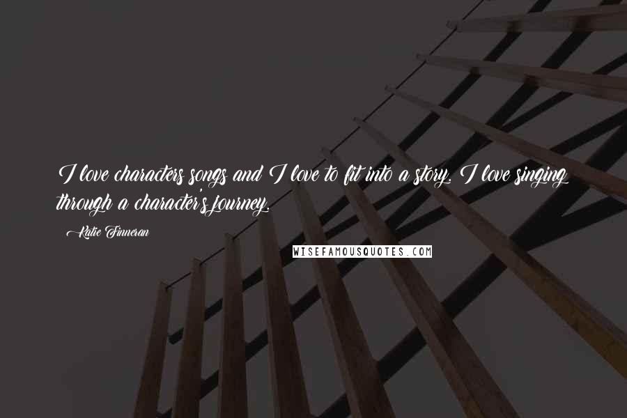 Katie Finneran Quotes: I love characters songs and I love to fit into a story. I love singing through a character's journey.