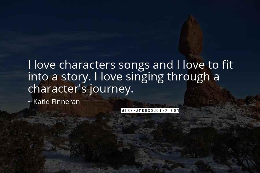 Katie Finneran Quotes: I love characters songs and I love to fit into a story. I love singing through a character's journey.