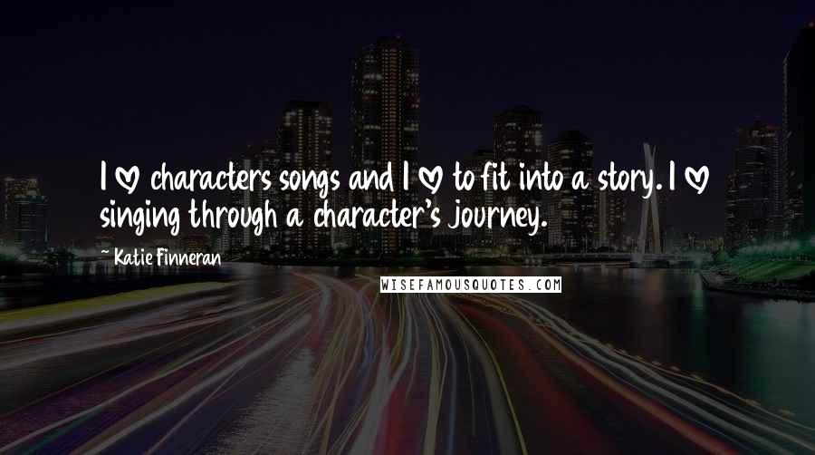 Katie Finneran Quotes: I love characters songs and I love to fit into a story. I love singing through a character's journey.