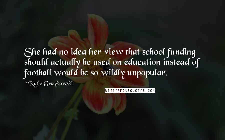 Katie Graykowski Quotes: She had no idea her view that school funding should actually be used on education instead of football would be so wildly unpopular.