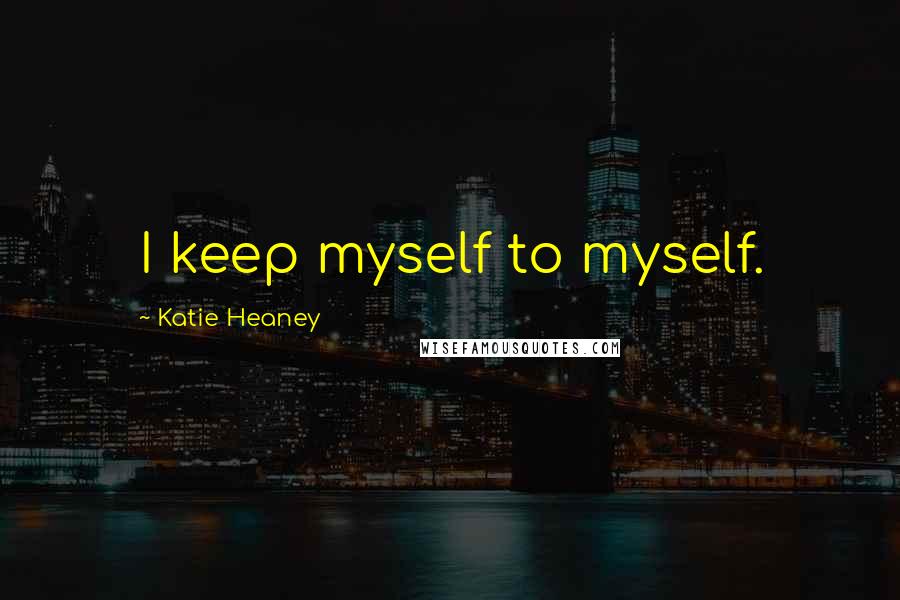 Katie Heaney Quotes: I keep myself to myself.