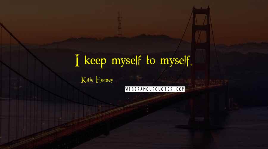 Katie Heaney Quotes: I keep myself to myself.