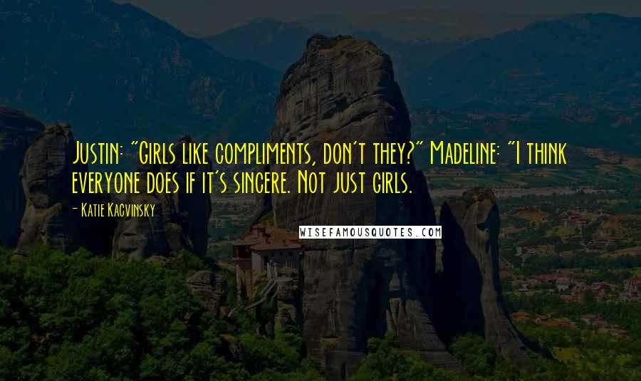 Katie Kacvinsky Quotes: Justin: "Girls like compliments, don't they?" Madeline: "I think everyone does if it's sincere. Not just girls.