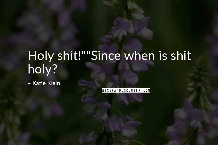 Katie Klein Quotes: Holy shit!""Since when is shit holy?