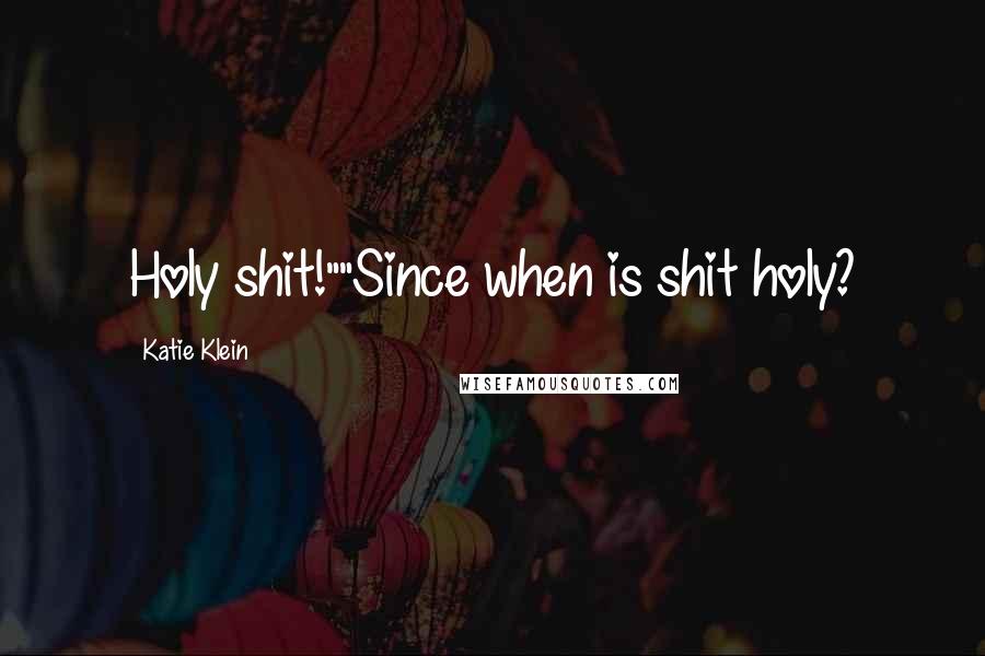 Katie Klein Quotes: Holy shit!""Since when is shit holy?
