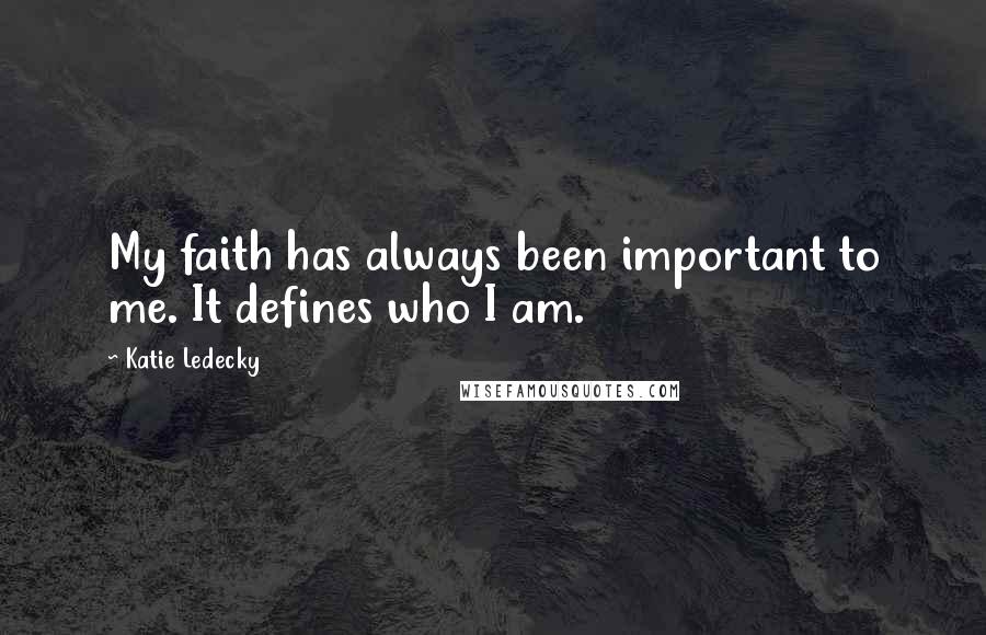 Katie Ledecky Quotes: My faith has always been important to me. It defines who I am.