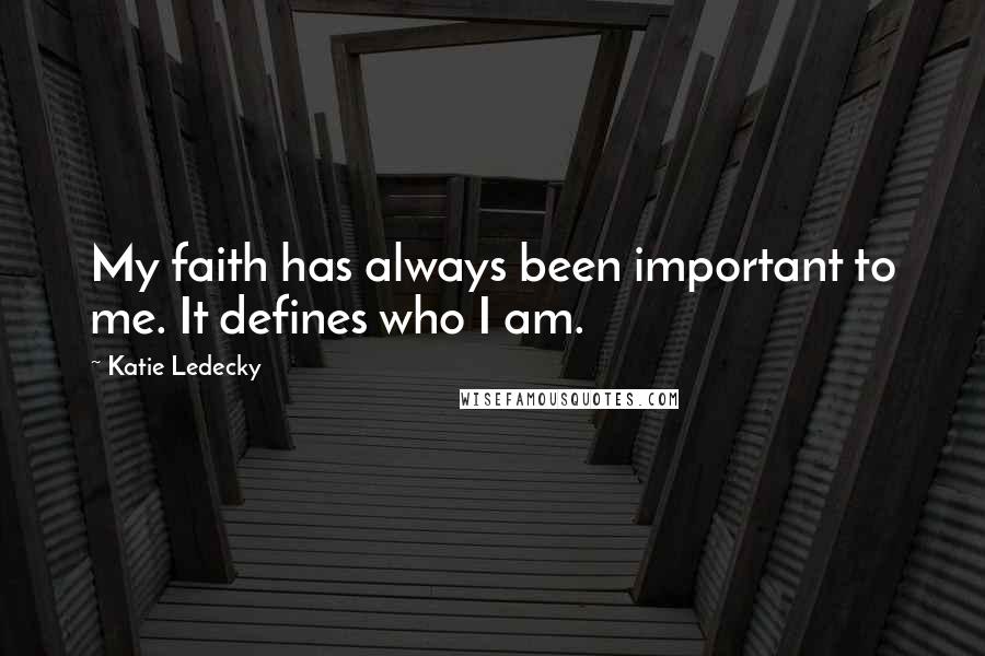 Katie Ledecky Quotes: My faith has always been important to me. It defines who I am.