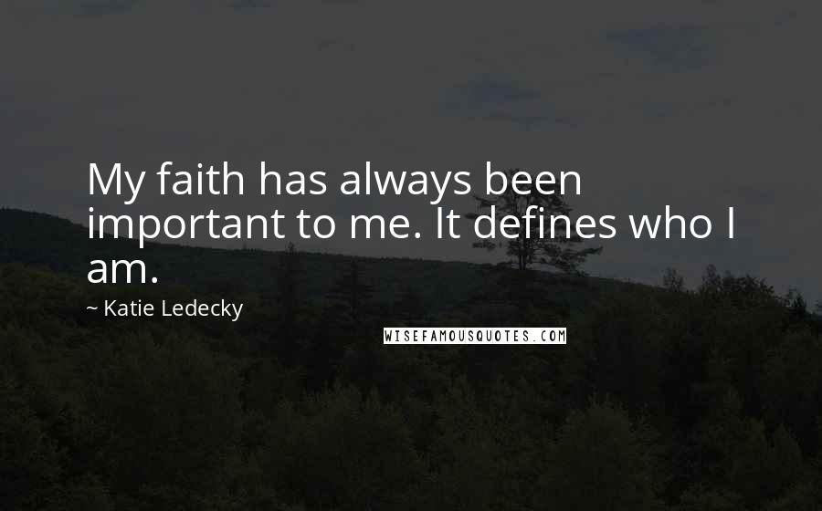 Katie Ledecky Quotes: My faith has always been important to me. It defines who I am.