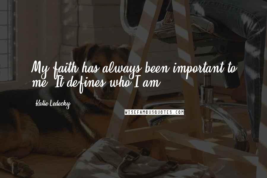 Katie Ledecky Quotes: My faith has always been important to me. It defines who I am.